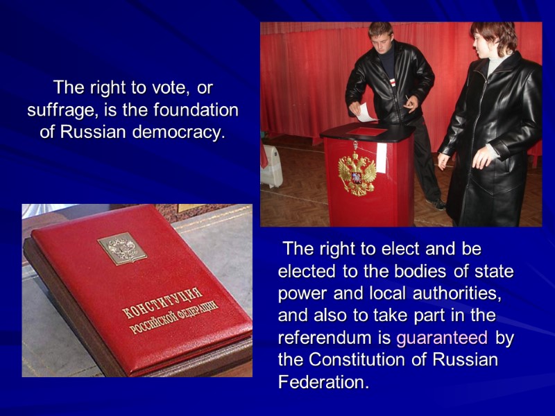 The right to vote, or suffrage, is the foundation of Russian democracy.  